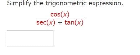 Simplify the trigonometric expression.
cos(x)
sec(x) + tan(x)