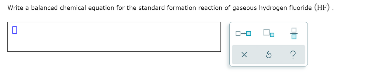 Write a balanced chemical equation for the standard formation reaction of gaseous hydrogen fluoride (HF).
