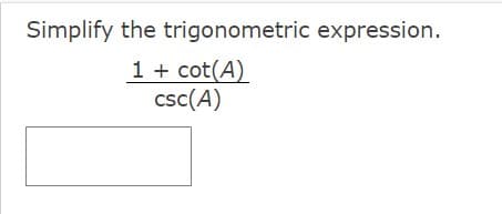 Simplify the trigonometric expression.
1 + cot(A)
csc (A)