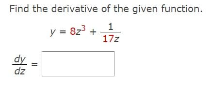 Find the derivative of the given function.
1
17z
dy
dz
y =
8z³+