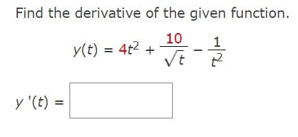 Find the derivative of the given function.
10
√t
y'(t) =
y(t) = 4t2 +
1
2