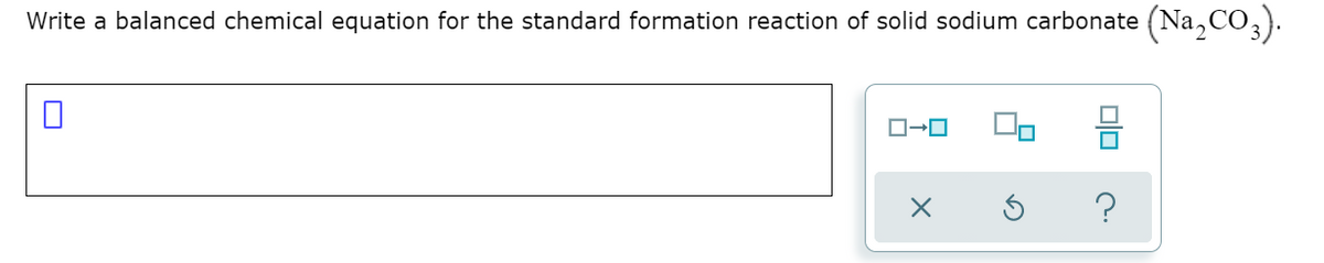 Write a balanced chemical equation for the standard formation reaction of solid sodium carbonate (Na, CO,).
