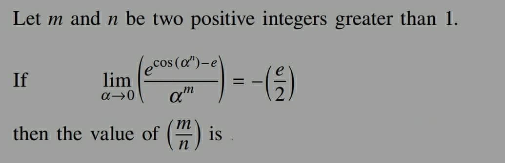 Let m and n be two positive integers greater than 1.
ecos (α").
am
m
then the value of (1) is.
n
If
lim
α-0
=
- (€)