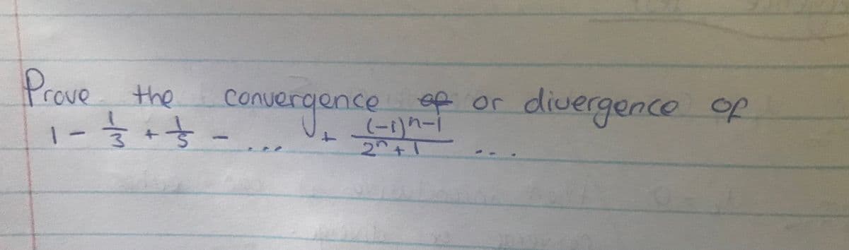 Prove the
1 - 1/3 + =
डे डे
+
-
Convergence
...
divergence of
of or div
(-1)^-1
20+1