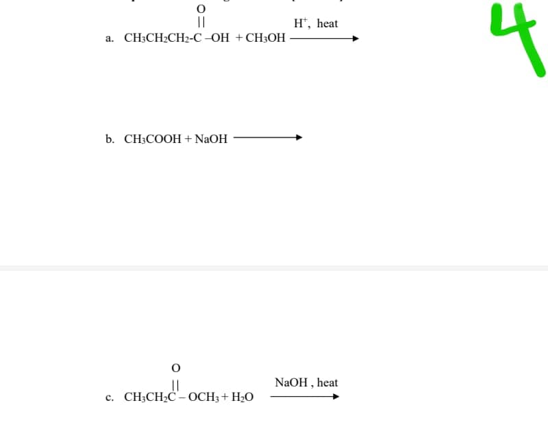 4
||
а. CH:CH:CH2-С -ОН + СН3ОН
H*, heat
b. CH;COOH + NaOH
NaOH , heat
c. CH;CH;C'- OCH3+ H2O
