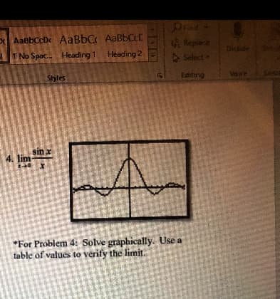 AaBbccDcAaBbC AaBbCct
Replare
Dide
T No Spac.. Heading 1 Heading 2
A Select
Edihing
Vore
Styles
sin x
4. lim
*For Problem 4: Solve graphically. Use a
table of values to verify the limit.
