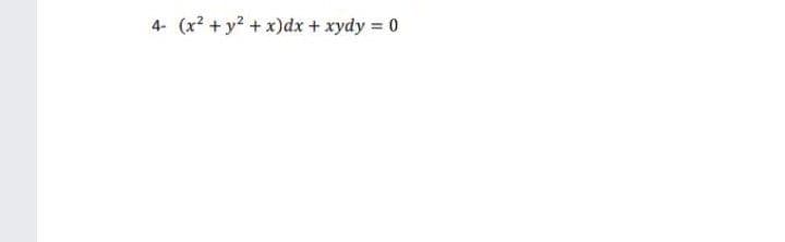 4- (x2 + y? + x)dx + xydy = 0
