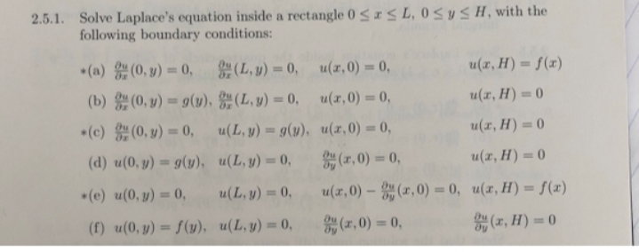 2.5.1. Solve Laplace's equation inside a rectangle 0SISL, 0SYSH, with the
following boundary conditions:
*(a) (0, y) = 0, (L,u) 0,
u(z,0) 0,
u(r, H) = f(x)
%3D
%3D
