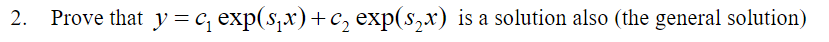 2. Prove that y = c, exp(s,x)+c, exp(s,x) is a solution also (the general solution)
