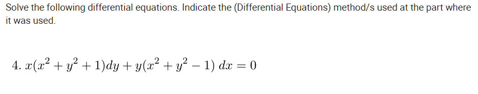 Solve the following differential equations. Indicate the (Differential Equations) method/s used at the part where
it was used.
4. x(x² + y? + 1)dy + y(x² + y? – 1) dx = 0

