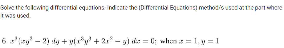 Solve the following differential equations. Indicate the (Differential Equations) method/s used at the part where
it was used.
6. x* (ry³ – 2) dy + y(x³y³ + 2x² – y) dx = 0; when x = 1, y = 1
„33
