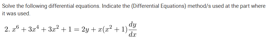 Solve the following differential equations. Indicate the (Differential Equations) method/s used at the part where
it was used.
dy
2. x° + 3x4 + 3² + 1 = 2y + x(² + 1)
dx
