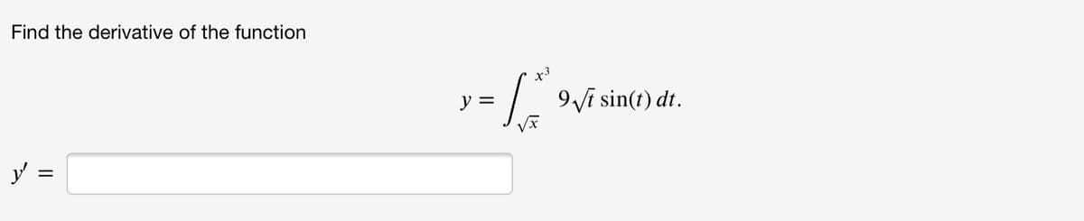 Find the derivative of the function
/ 9Vi sin(t) dt.
y =
y =
