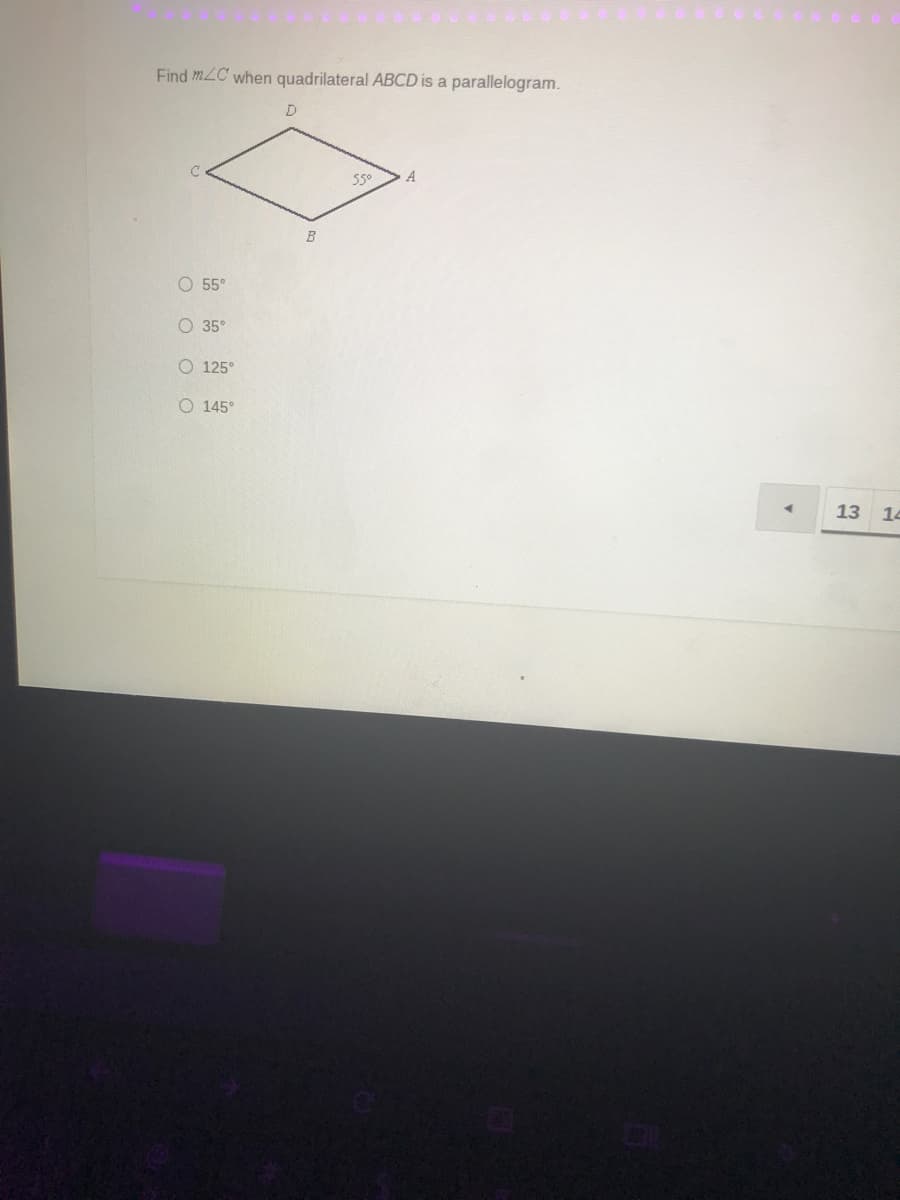 Find mLC when quadrilateral ABCD is a parallelogram.
5°
A
O 55°
O 35°
O 125°
O 145°
13 14
O O O O
