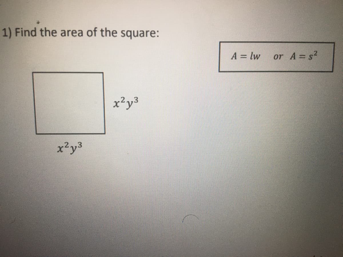 1) Find the area of the square:
A = lw
or A= s?
x²y3
x²y3
