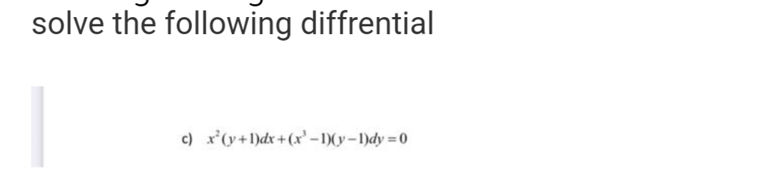 solve the following diffrential
c) x²(y+1)dx+(x²-1)(y-1)dy=0