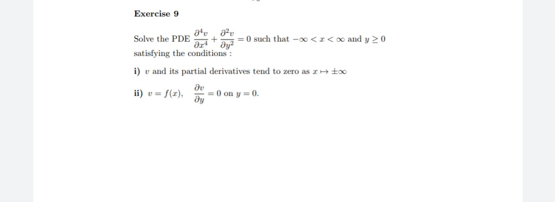 Exercise 9
Solve the PDE
= 0 such that -0 <r< x and y >0
satisfying the conditions :
i) v and its partial derivatives tend to zero as r+ t0
dv
= 0 on y = 0.
ду
ii) v = f(x),
