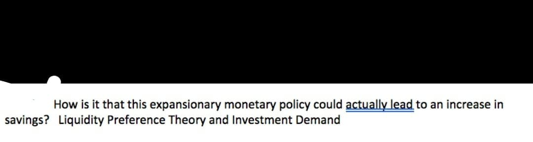 How is it that this expansionary monetary policy could actually lead to an increase in
savings? Liquidity Preference Theory and Investment Demand
