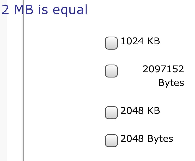 2 MB is equal
O1024 KB
2097152
Bytes
N 2048 KB
O 2048 Bytes
