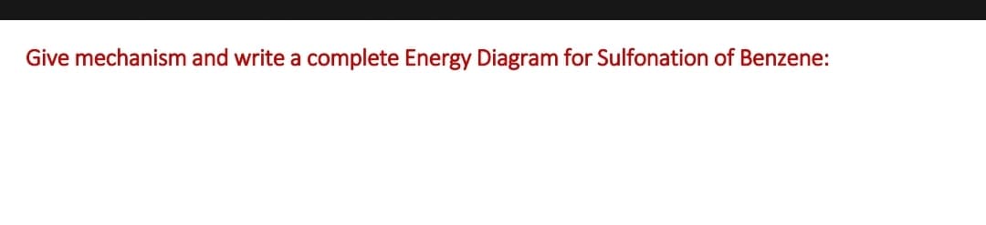Give mechanism and write a complete Energy Diagram for Sulfonation of Benzene:
