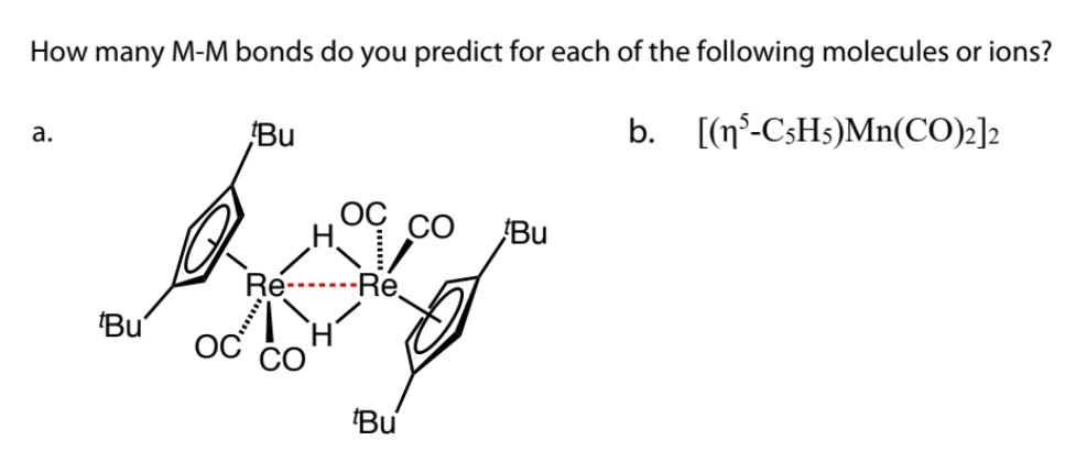 How many M-M bonds do you predict for each of the following molecules or ions?
b. [(n°-CsHs)Mn(CO)2]2
Bu
а.
OC CO
H.
Bu
Re-
-Ré.
'Bu'
OC
'Bu
