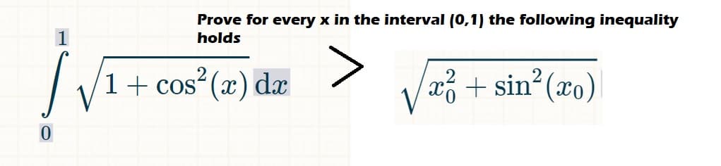 Prove for every x in the interval (0,1) the following inequality
holds
x² + sin²(xo)
1 + cos² (x) dx