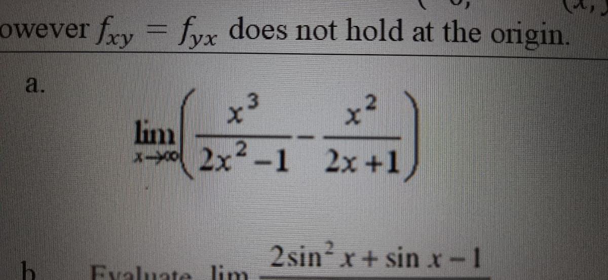 owever fry = fyx does not hold at the origin.
a.
x²
x²
lim
*2x-1 2x +1,
2sin'x+ sin x-1
Eoluata lim
