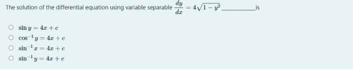 The solution of the differential equation using variable separable -
dz
is
O sin y = 4r + c
O cos ly = 4r +e
O sin 1z = 4x +c
r%3D
O sin
-1
y = 4x +e
