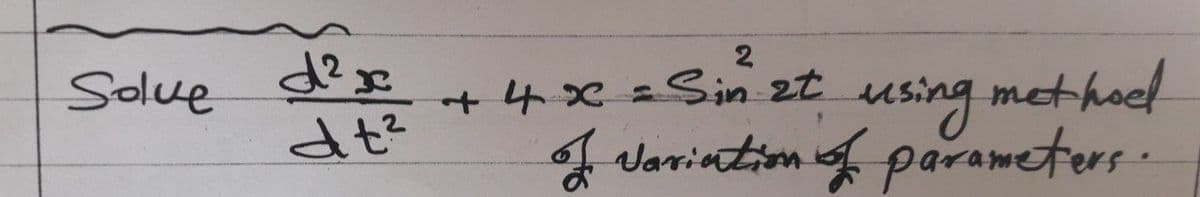 2
Solue
using method
I vorintion of parameters ·
+4x= Sin et
dt?
