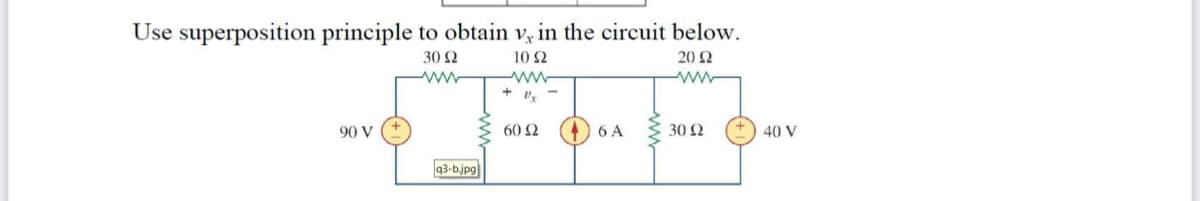 Use superposition principle to obtain v, in the circuit below.
30 Ω
10 Ω
20 Ω
ww
+ U.
90 V
60 Ω
6 A
30 2
40 V
q3-bjpg
