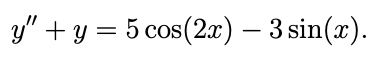 y" + y = 5 cos(2x) – 3 sin(x).
