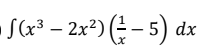 - S(x³ – 2x²) ( - 5)
dx
