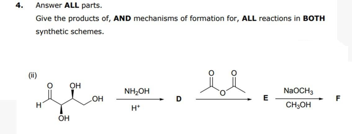 4.
Answer ALL parts.
Give the products of, AND mechanisms of formation for, ALL reactions in BOTH
synthetic schemes.
OH
NH2OH
NaOCH3
E
F
H.
H*
CH3OH
OH
