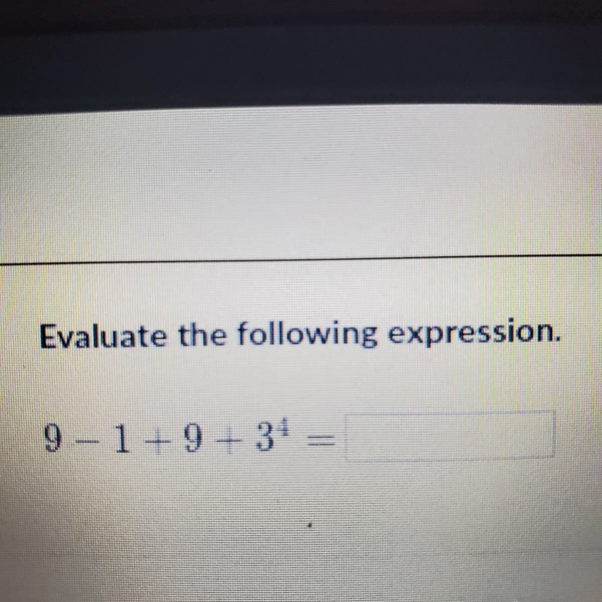 Evaluate the following expression.
9 -1+9+34
