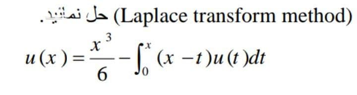 (Laplace transform method) حل نماید .
u(x)=
=
3
X
6
- f (x −1)u(t)dt
0
