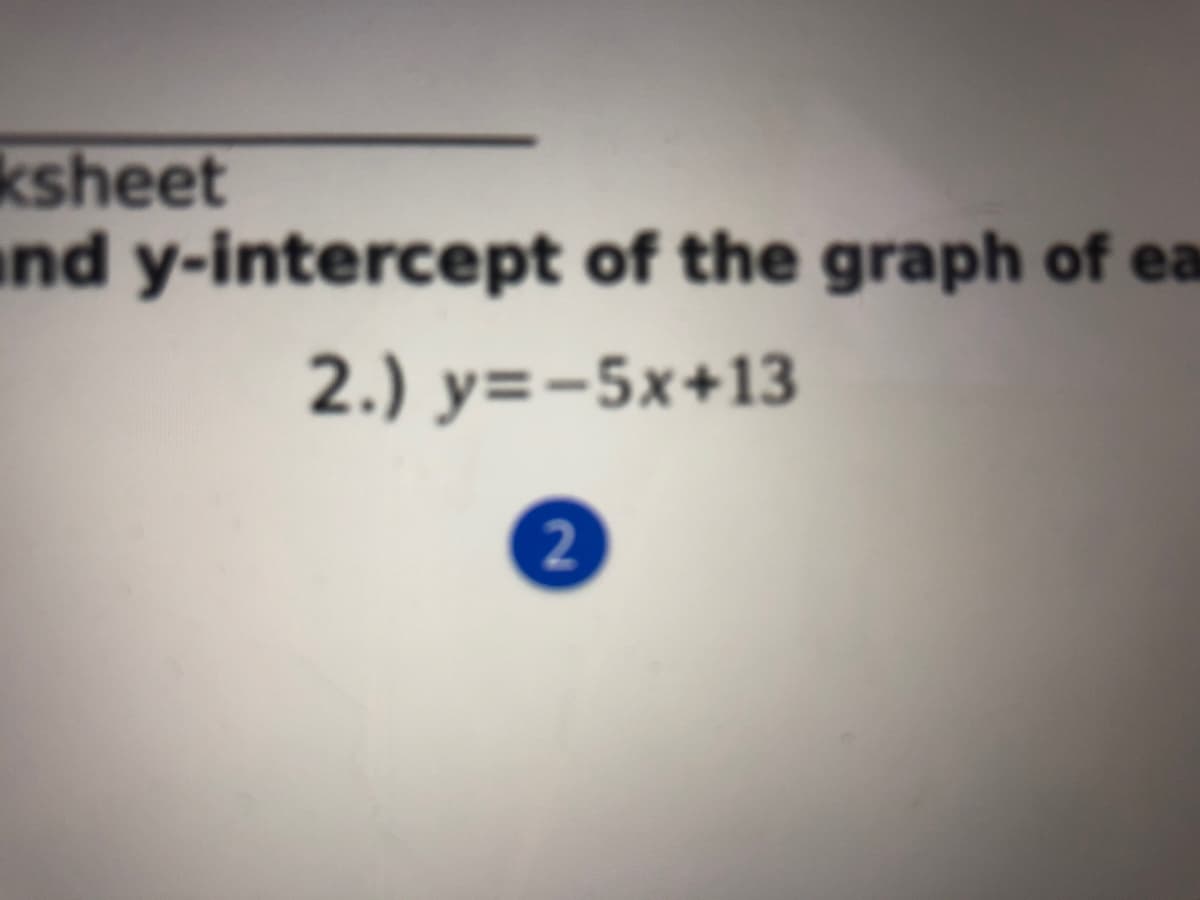 ksheet
nd y-intercept of the graph of ea
2.) y=-5x+13
2
