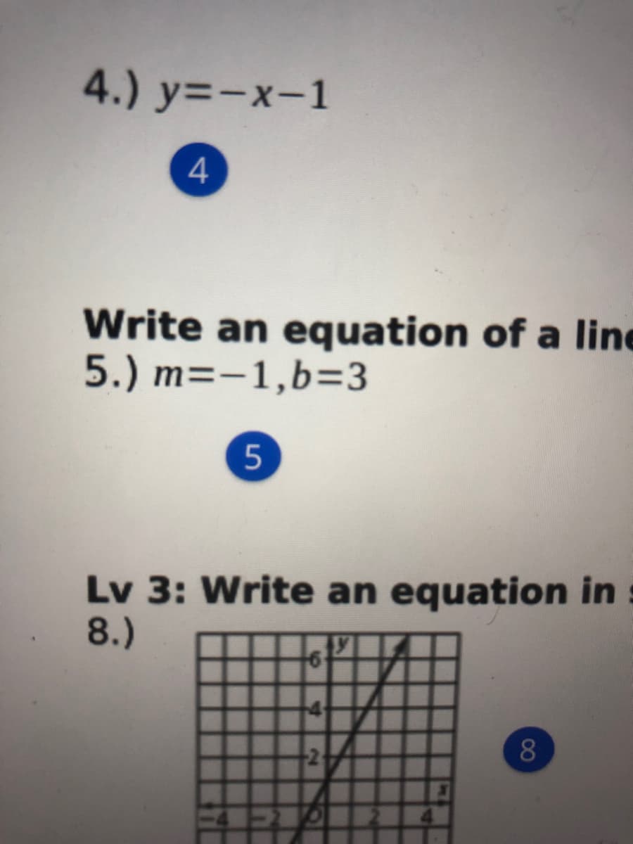 4.) y=-x-1
4
Write an equation of a line
5.) m=-1,b=3
Lv 3: Write an equation in
8.)
8
