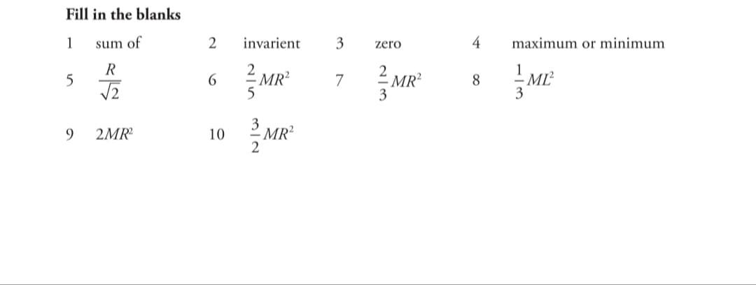 Fill in the blanks
1
sum of
invarient
3
4
maximum or minimum
zero
R
MR?
2 MR²
1 MĽ
3
6
7
8
3
2MR
MR?
