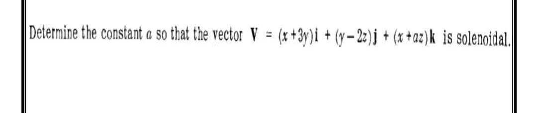 Determine the constant a so that the vector V = (x+3y)i + (y-2z)j + (x+az)k is solenoidal.
