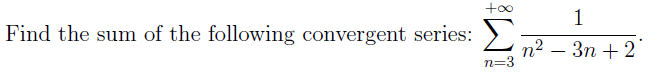 1
Find the sum of the following convergent series:
Σ
п? — Зп + 2
n=3
