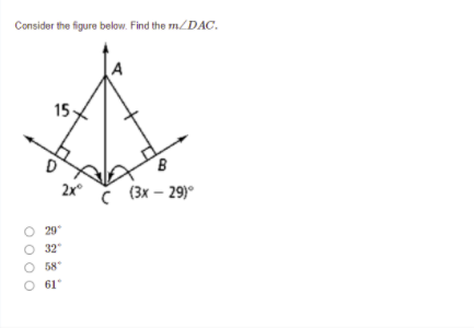 Consider the figure below. Find the m/DAC.
15
B
2x°
Č (3x – 29)°
O 29
32
58
61
