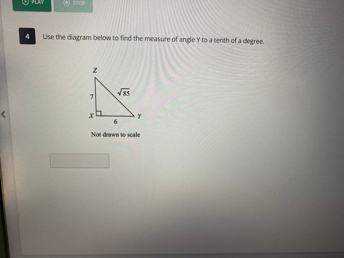 PLAY
4
Use the diagram below to find the measure of angle Y to a tenth of a degree.
Z.
券
85
Y
6.
Not drawn to scale
