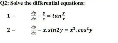Q2: Solve the differential equations:
dy Y
tan
1-
-
dx
dy
2 -
- x. sin2y = x2.cos?y
dx
