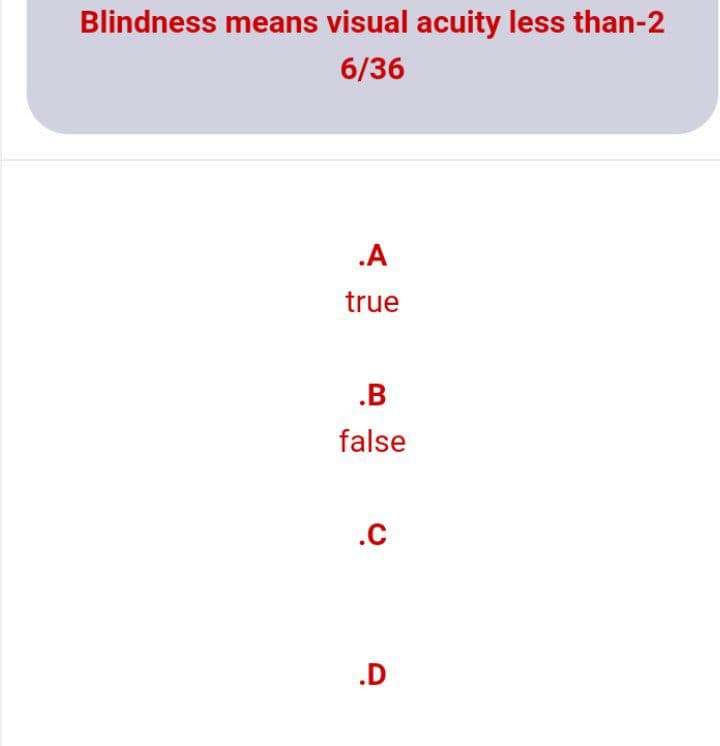 Blindness means visual acuity less than-2
6/36
.A
true
.B
false
.c
.D
