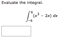 Evaluate the integral.
9.
(x3 - 2x) dx
(+3
-6
