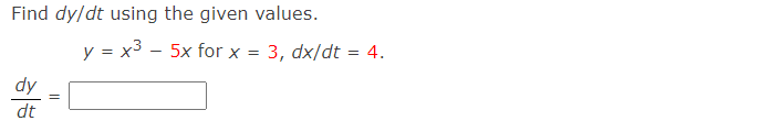 Find dy/dt using the given values.
y = x3
5x for x = 3, dx/dt = 4.
dy
dt
