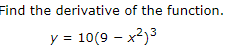 Find the derivative of the function.
y = 10(9 – x2)3
