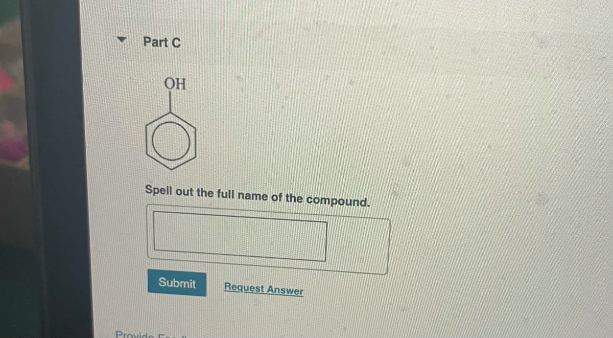 Part C
ОН
Spell out the full name of the compound.
Submit
Request Answer
Provide E
