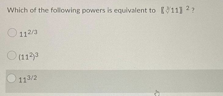 Which of the following powers is equivalent to 11) 2?
O 112/3
O (112)3
113/2
