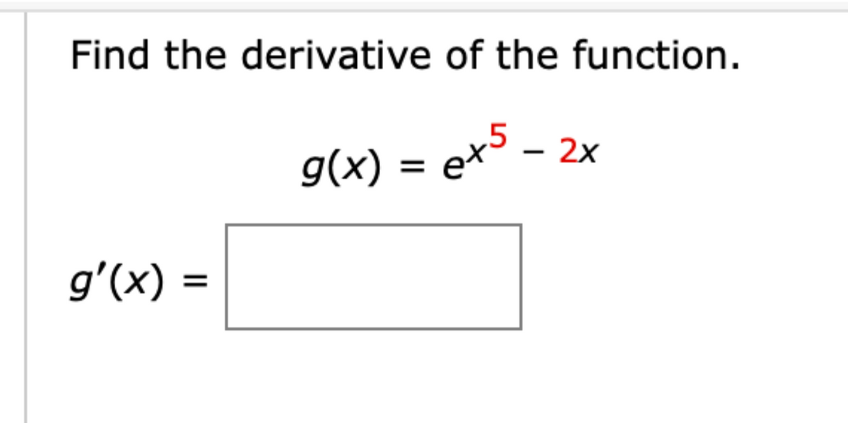 Find the derivative of the function.
g(x) = ex5
2x א
g'(x) =
